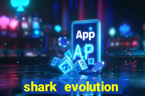 shark evolution dinheiro infinito